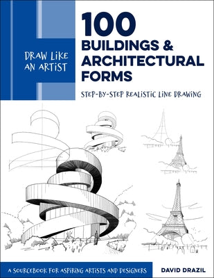 Draw Like an Artist: 100 Buildings and Architectural Forms: Step-By-Step Realistic Line Drawing - A Sourcebook for Aspiring Artists and Designers by Drazil, David