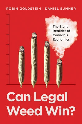 Can Legal Weed Win?: The Blunt Realities of Cannabis Economics by Goldstein, Robin