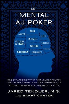 Le Mental Au Poker: Des stratégies ayant fait leurs preuves pour mieux gérer le tilt, la confiance, la motivation, gérer la variance, et p by Tendler, Jared