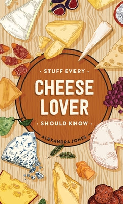 Stuff Every Cheese Lover Should Know by Jones, Alexandra