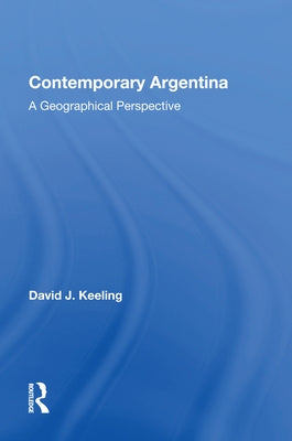 Contemporary Argentina: A Geographical Perspective by Keeling, David J.