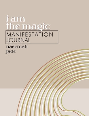 I Am the Magic Manifestation Journal by Jade, Naeemah