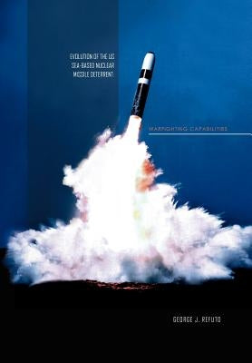 Evolution of the Us Sea-Based Deterrent: War Fighting Capabilites by Refuto, George J.