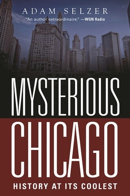 Mysterious Chicago: History at Its Coolest by Selzer, Adam