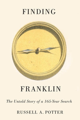 Finding Franklin: The Untold Story of a 165-Year Search by Potter, Russell A.