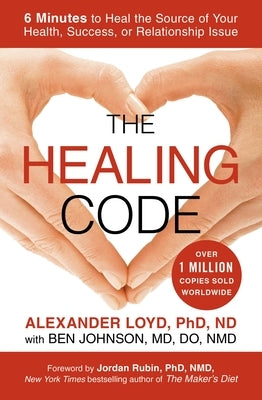 The Healing Code: 6 Minutes to Heal the Source of Your Health, Success, or Relationship Issue by Loyd, Alexander