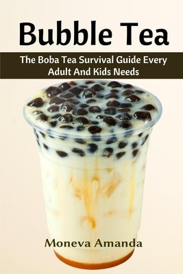 Bubble Tea: The Boba Tea Ultimate Guide every Adult and Kid must have by Amanda, Moneva