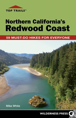 Top Trails: Northern California's Redwood Coast: 59 Must-Do Hikes for Everyone by White, Mike