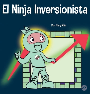 El Ninja Inversionista: Un libro para niños sobre inversiones by Nhin, Mary