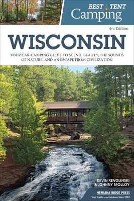 Best Tent Camping: Wisconsin: Your Car-Camping Guide to Scenic Beauty, the Sounds of Nature, and an Escape from Civilization by Revolinski, Kevin