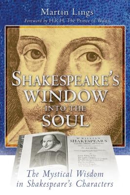 Shakespeare's Window Into the Soul: The Mystical Wisdom in Shakespeare's Characters by Lings, Martin