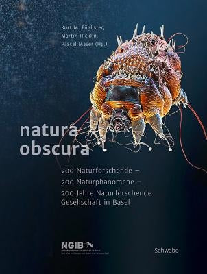 Natura Obscura: 200 Naturforschende - 200 Naturphanomene - 200 Jahre Naturforschende Gesellschaft in Basel by Maser, Pascal