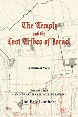 The Temple and the Lost Tribes of Israel: A Biblical View by Lambert, Jon Eric