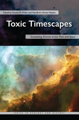 Toxic Timescapes: Examining Toxicity Across Time and Space by M&#252;ller, Simone M.