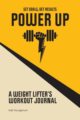 Power Up: A Weight Lifter's Workout Journal (Set Goals, Get Results) by Youngstrom, Kalli