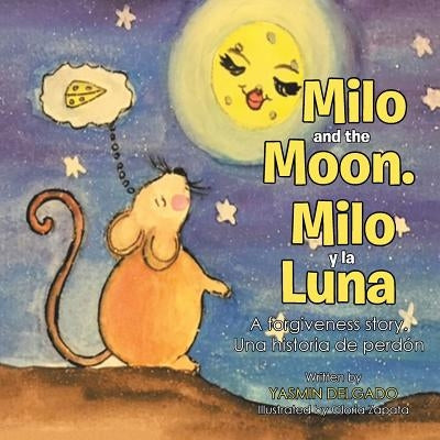 Milo and the Moon. Milo y la Luna: A forgiveness story. Una historia de perdón by Delgado, Yasmin