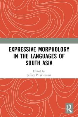 Expressive Morphology in the Languages of South Asia by Williams, Jeffrey P.