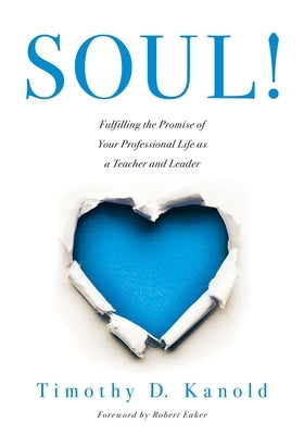 Soul!: Fulfilling the Promise of Your Professional Life as a Teacher and Leader (a Professional Wellness and Self-Reflection by Kanold, Timothy D.
