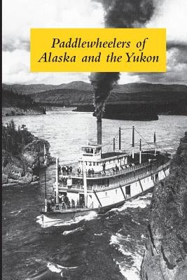 Paddlewheelers of Alaska and the Yukon by Wilson, Graham