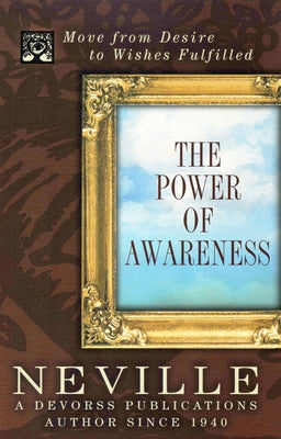 The Power of Awareness: Move from Desire to Wishes Fulfilled by Goddard, Neville