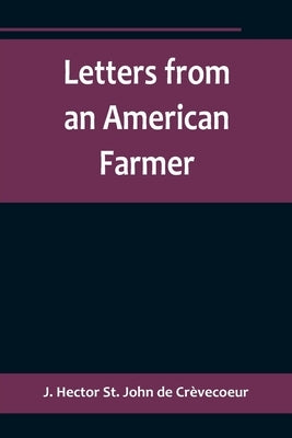 Letters from an American Farmer by Hector St John de Cr&#232;vecoeur, J.