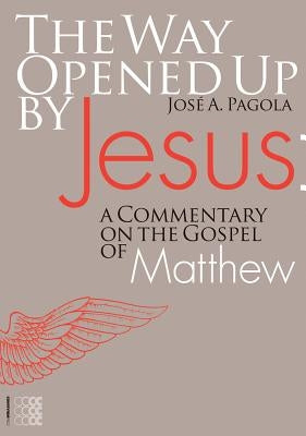 The Way Opened Up by Jesus:: A Commentary on the Gospel of Matthew by Pagola, Jos&#233; A.