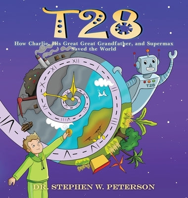 T28: How Charlie, His Great, Great Grandfather, and Supermax Saved the World: How Charlie, His Great, Great Grandfather, an by Peterson, Stephen