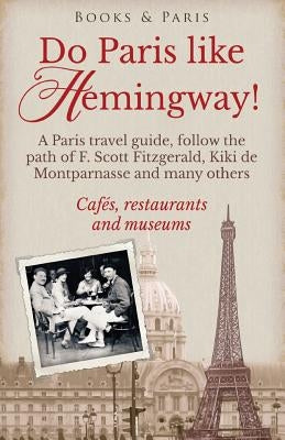 Do Paris like Hemingway!: A Paris travel guide, follow the path of F. Scott Fitzgerald, Kiki de Montparnasse and many others, cafés, restaurants by Strand, Lena