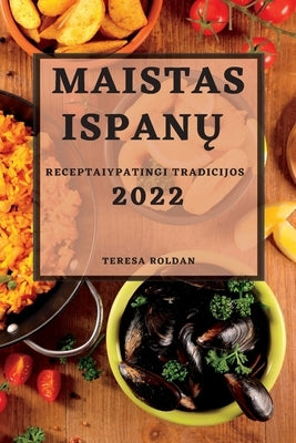 Maistas Ispan&#370; 2022: Receptaiypatingi Tradicijos by Roldan, Teresa