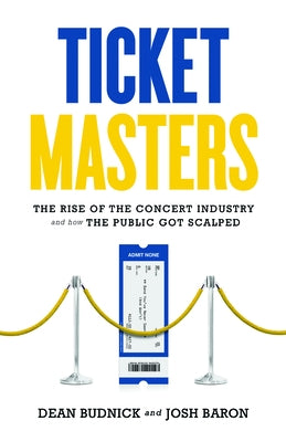 Ticket Masters: The Rise of the Concert Industry and How the Public Got Scalped by Budnick, Dean