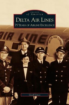 Delta Air Lines: 75 Years of Airline Excellence by Jones, Geoff