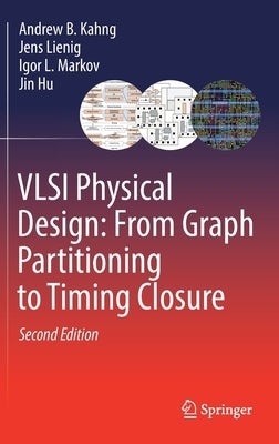 VLSI Physical Design: From Graph Partitioning to Timing Closure by Kahng, Andrew B.