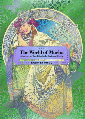 The World of Mucha: A Journey to Two Fairylands: Paris and Czech by Unno, Hiroshi