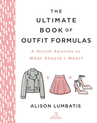 The Ultimate Book of Outfit Formulas: A Stylish Solution to What Should I Wear? by Lumbatis, Alison