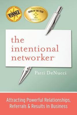 The Intentional Networker: Attracting Powerful Relationships, Referrals & Results in Business by Denucci, Patti