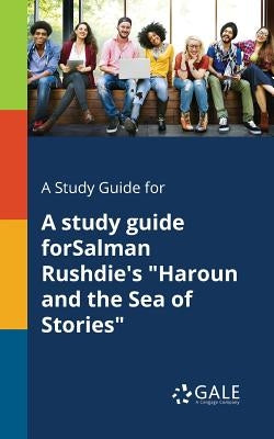 A Study Guide for A Study Guide ForSalman Rushdie's Haroun and the Sea of Stories by Gale, Cengage Learning
