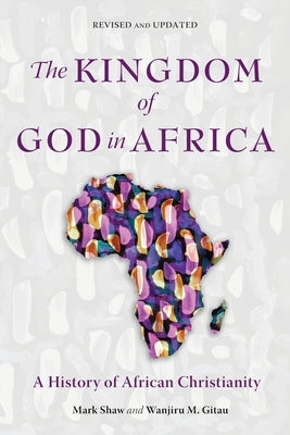 The Kingdom of God in Africa: A History of African Christianity by Shaw, Mark