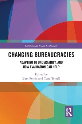 Changing Bureaucracies: Adapting to Uncertainty, and How Evaluation Can Help by Perrin, Burt