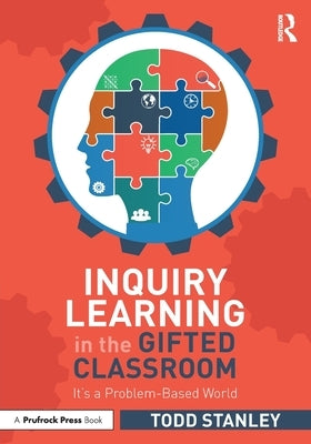 Inquiry Learning in the Gifted Classroom: It's a Problem-Based World by Stanley, Todd