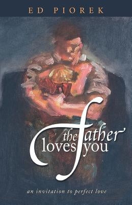 The Father Loves You by Piorek, Ed