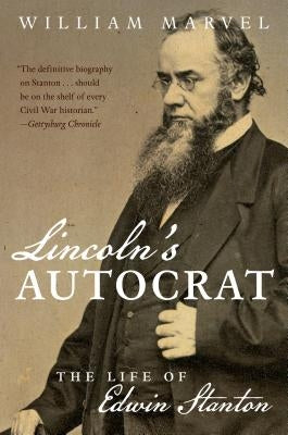 Lincoln's Autocrat: The Life of Edwin Stanton by Marvel, William