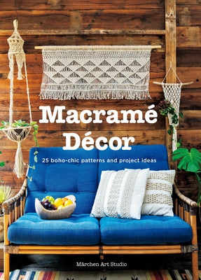 Macrame Decor: 25 Boho-Chic Patterns and Project Ideas by M&#228;rchen Art Studio