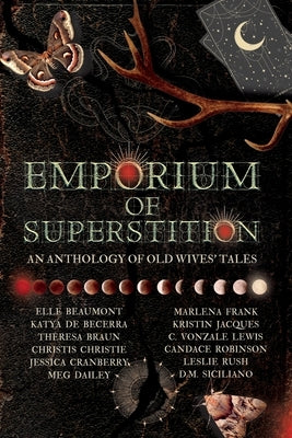 Emporium of Superstition: An Old Wives' Tale Anthology by Beaumont, Elle