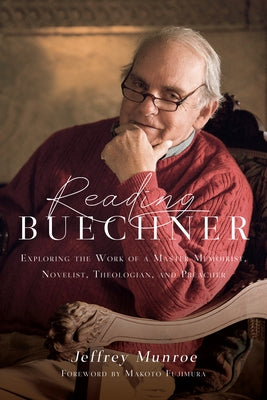 Reading Buechner: Exploring the Work of a Master Memoirist, Novelist, Theologian, and Preacher by Munroe, Jeffrey