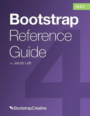 Bootstrap Reference Guide: Bootstrap 4 and 3 Cheat Sheets Collection by Lett, Jacob