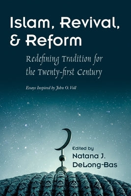 Islam, Revival, and Reform: Redefining Tradition for the Twenty-First Century by Delong-Bas, Natana J.