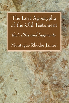 The Lost Apocrypha of the Old Testament by James, Montague Rhodes