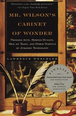 Mr. Wilson's Cabinet of Wonder: Pronged Ants, Horned Humans, Mice on Toast, and Other Marvels of Jurassic Techno Logy by Weschler, Lawrence