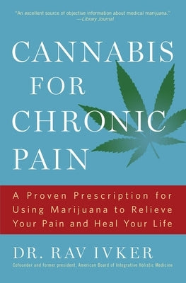 Cannabis for Chronic Pain: A Proven Prescription for Using Marijuana to Relieve Your Pain and Heal Your Life /]cdr. Rav Ivker, Do, Abihm, Cofound by Ivker, Rav