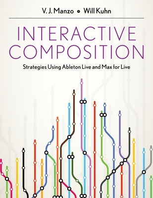 Interactive Composition: Strategies Using Ableton Live and Max for Live by Manzo, V. J.